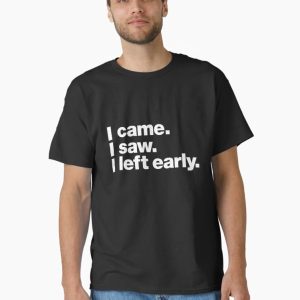 I came. I saw. I left early. Classic T-Shirt