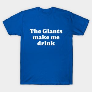 The Giants make me drink T-Shirt