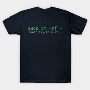 Don't try this at home Linux super user command sudo rm -rf * T-Shirt