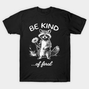 Be Kind of Feral Raccoon T-Shirt