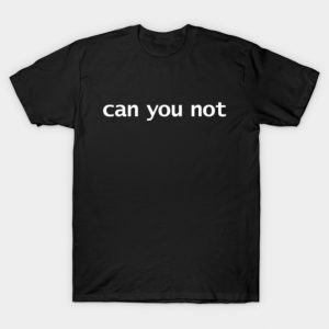 Can You Not Funny Typography T-Shirt