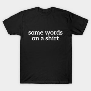 Some Words On A Shirt Funny T-shirt For Men And Women T-Shirt
