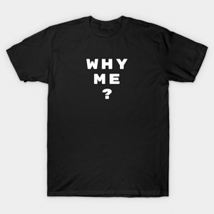 Why me? T-Shirt
