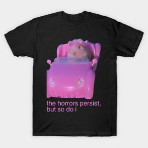 the horrors persist, but so do i hamster meme T-Shirt
