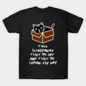 Tell Schrodinger That I'm Out & That I'm Coming For Him! T-Shirt