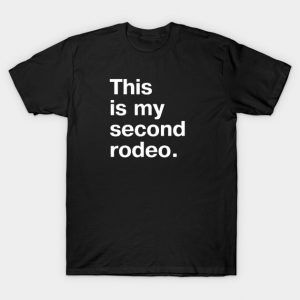 "This is my second rodeo." in plain white letters - cos you're not the noob, but barely T-Shirt