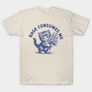 Rage Consumes Me Cat Flower Cute Kitty Cat Meme T-Shirt