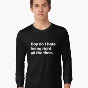 Boy do I hate being right all the time Long Sleeve T-Shirt