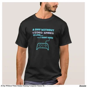 A Day Without Video Games Gaming Computer Gamer Bo T-Shirt