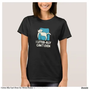 I Litter Ally Can't Even Cat Kitten Humor 1 T-Shirt