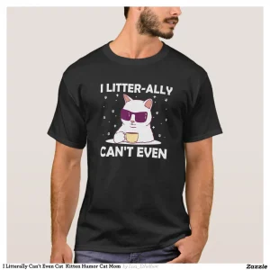 I Litterally Can't Even Cat Kitten Humor Cat Mom T-Shirt