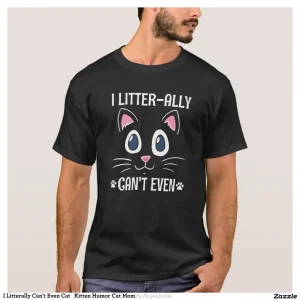 I Litterally Can't Even Cat Kitten Humor Cat Mom T-Shirt