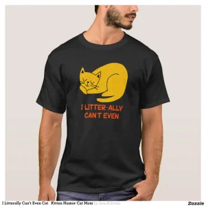 I Litterally Can't Even Cat Kitten Humor Cat Mom T-Shirt