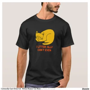 I Litterally Can't Even Cat Kitten Humor Cat Mom T-Shirt