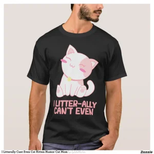 I Litterally Cant Even Cat Kitten Humor Cat Mom T-Shirt