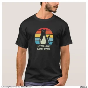 I Litterally Cant Even Cat Kitten Humor T-Shirt
