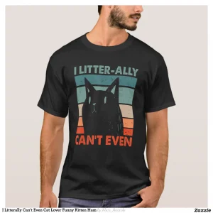I Litterally Can't Even Cat Lover Funny Kitten Hum T-Shirt