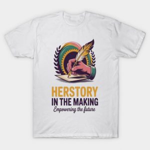 Herstory In The Making Empowering The Future Feminist Activism T-Shirt