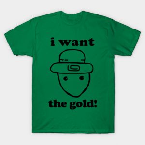 I Want The Gold! - Crichton Alabama Leprechaun Meme T-Shirt