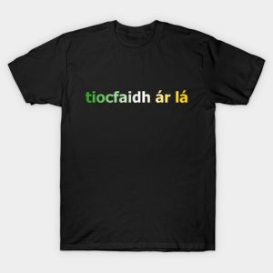 tiocfaidh ár lá - Our Day Will Come - Irish Inspired Tee T-Shirt