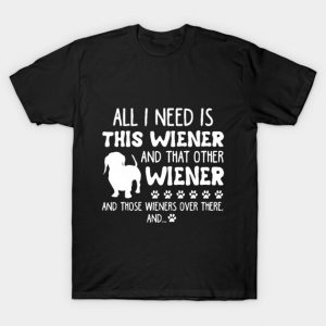 All I Need Is This Wiener _ That Other Wiener Dach T-Shirt