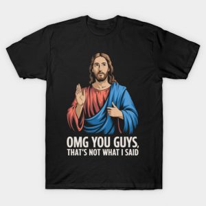 OMG You Guys That's Not What I Said Jesus Meme T-Shirt