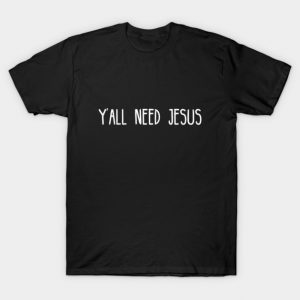 Yall Need Jesus - You Need Jesus To Set You Right! - Prayer T-Shirt