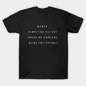 Women: rewriting history, breaking barriers, being unstoppable. International Women’s Day T-Shirt