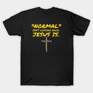 NORMAL ISN'T COMING BACK JESUS IS T-Shirt