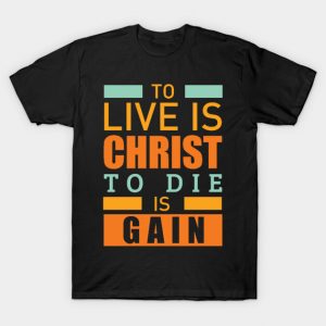 To live is christ to die is gain christian T-Shirt