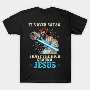It Is Over Satan I Have High Ground Jesus T-Shirt ltsp T-Shirt