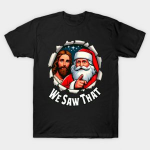 We Saw That - Jesus and Santa saw that - Funny quote T-Shirt