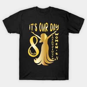 It's Our Day 8 March Women's Day T-Shirt