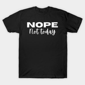 NOPE, Not Today. Funny Saying Phrase T-Shirt