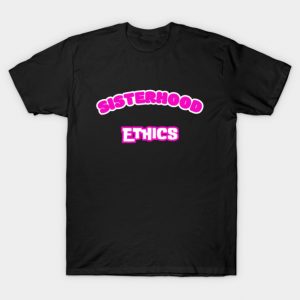 "Sisterhood Ethics" Women's Empowerment Design T-Shirt