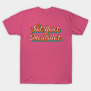 Not Your Incubator T-Shirt