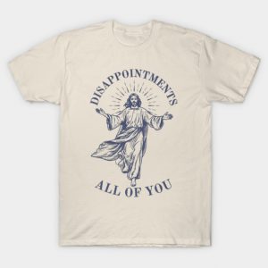 Disappointments All of You T-Shirt