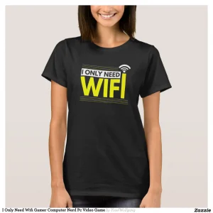 I Only Need Wifi Gamer Computer Nerd Pc Video Game T-Shirt