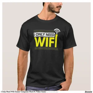I Only Need Wifi Gamer Computer Nerd Pc Video Game T-Shirt