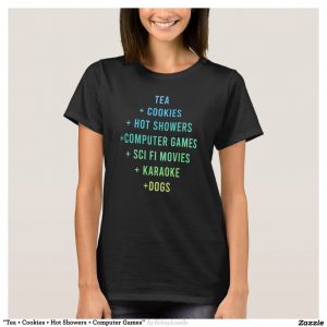 "Tea + Cookies + Hot Showers + Computer Games" T-Shirt